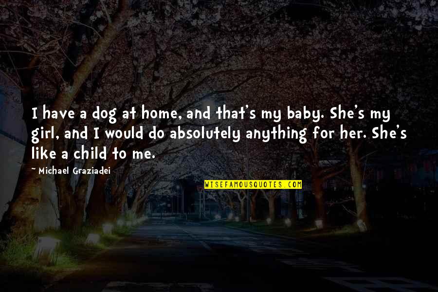 Girl Baby Quotes By Michael Graziadei: I have a dog at home, and that's