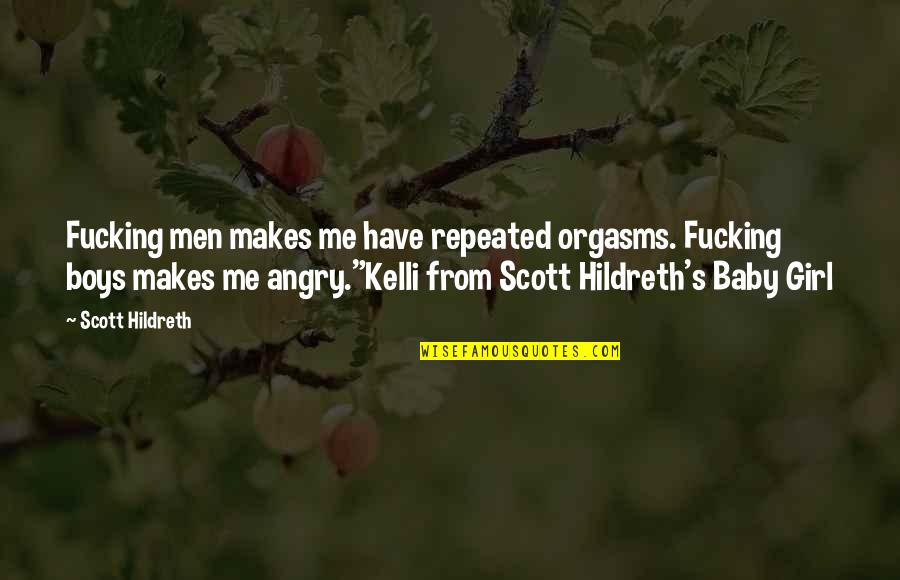 Girl Baby Quotes By Scott Hildreth: Fucking men makes me have repeated orgasms. Fucking