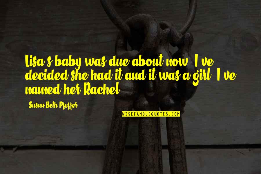 Girl Baby Quotes By Susan Beth Pfeffer: Lisa's baby was due about now. I've decided