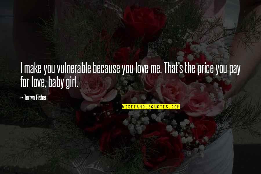 Girl Baby Quotes By Tarryn Fisher: I make you vulnerable because you love me.