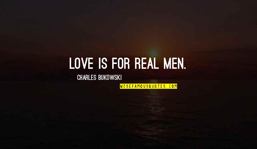 Girl Bashing Quotes By Charles Bukowski: Love is for real men.