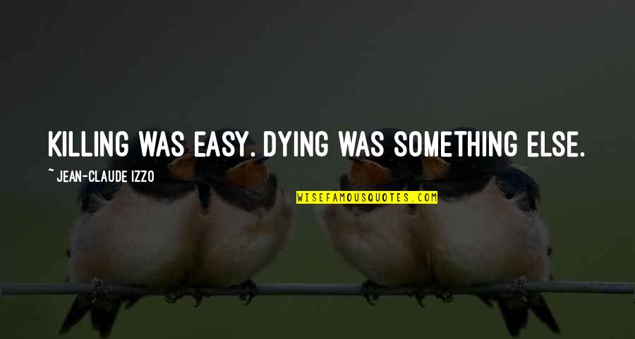 Girl Be Like A Butterfly Quotes By Jean-Claude Izzo: Killing was easy. Dying was something else. Girl Be Like A Butterfly Quotes By Jean-Claude Izzo: Killing was easy. Dying was something else.