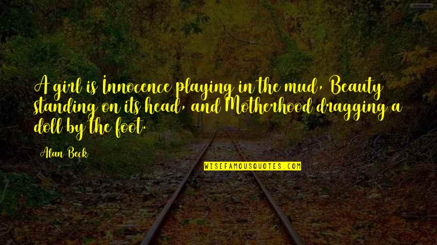 Girl Beauty Quotes By Alan Beck: A girl is Innocence playing in the mud,