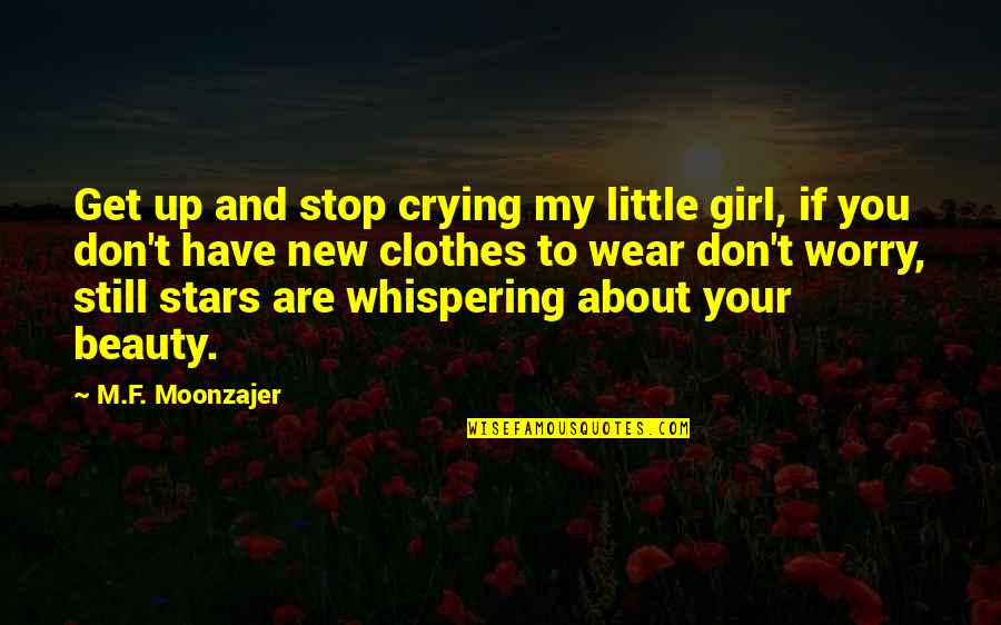 Girl Beauty Quotes By M.F. Moonzajer: Get up and stop crying my little girl,