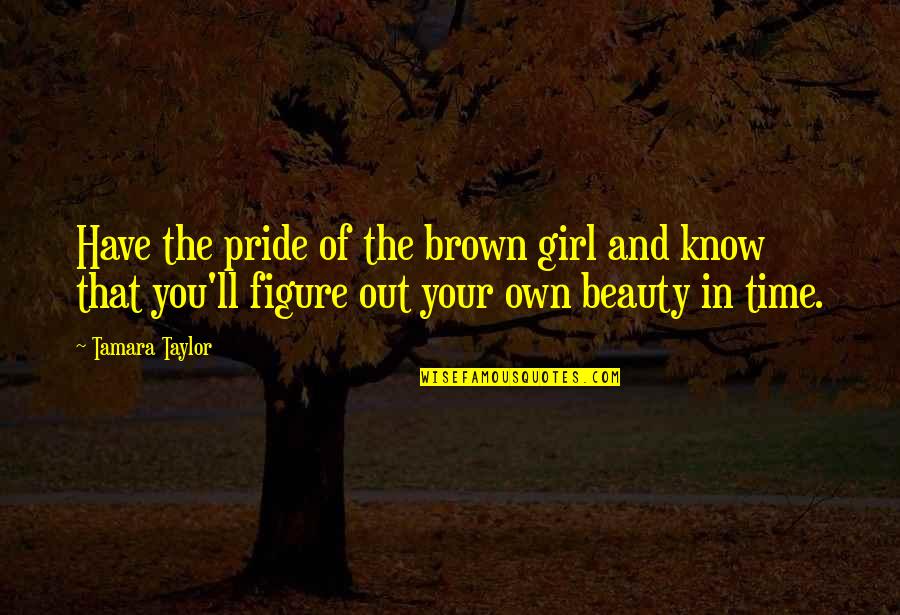 Girl Beauty Quotes By Tamara Taylor: Have the pride of the brown girl and