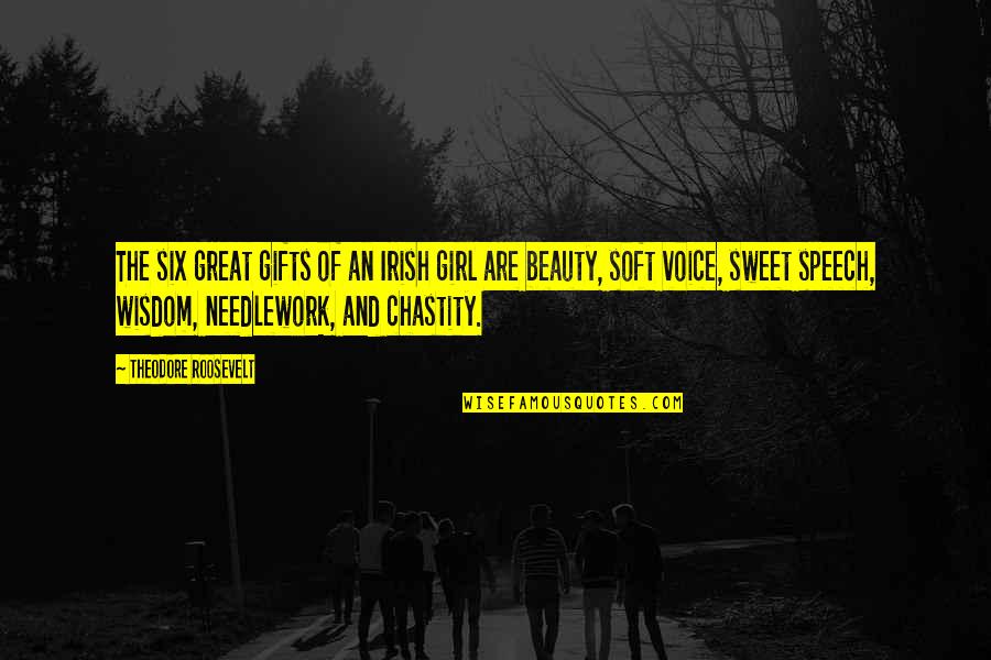 Girl Beauty Quotes By Theodore Roosevelt: The six great gifts of an Irish girl