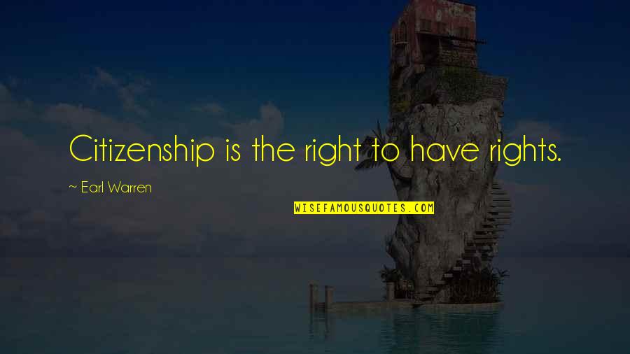 Girl Being Cheated On Quotes By Earl Warren: Citizenship is the right to have rights.