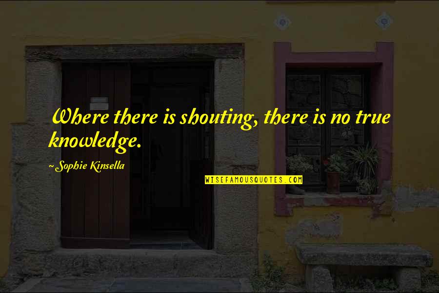 Girl Bidaai Quotes By Sophie Kinsella: Where there is shouting, there is no true