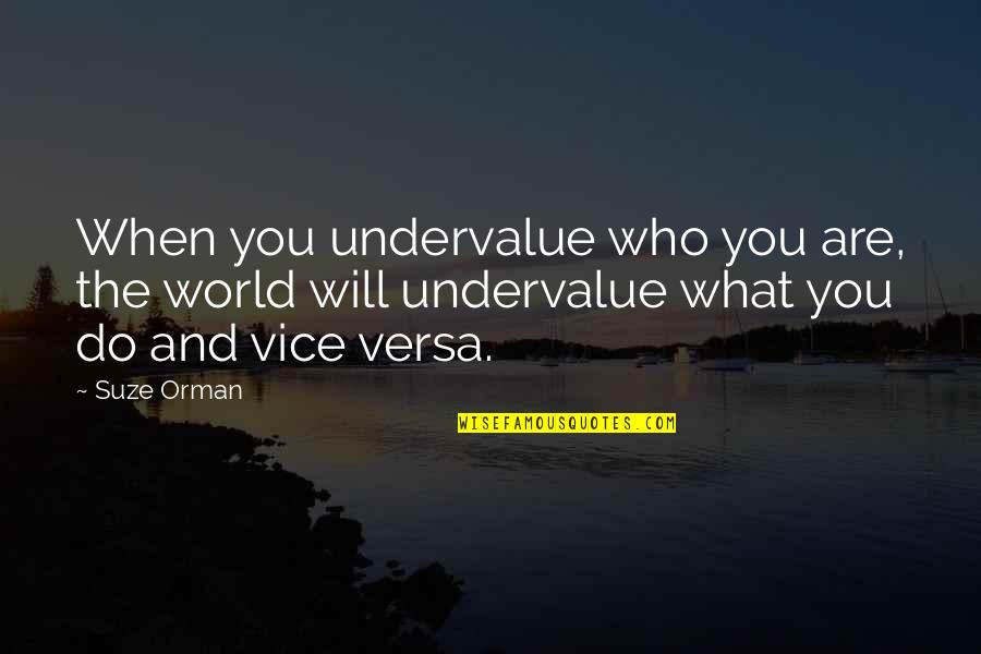 Girl Boldness Quotes By Suze Orman: When you undervalue who you are, the world