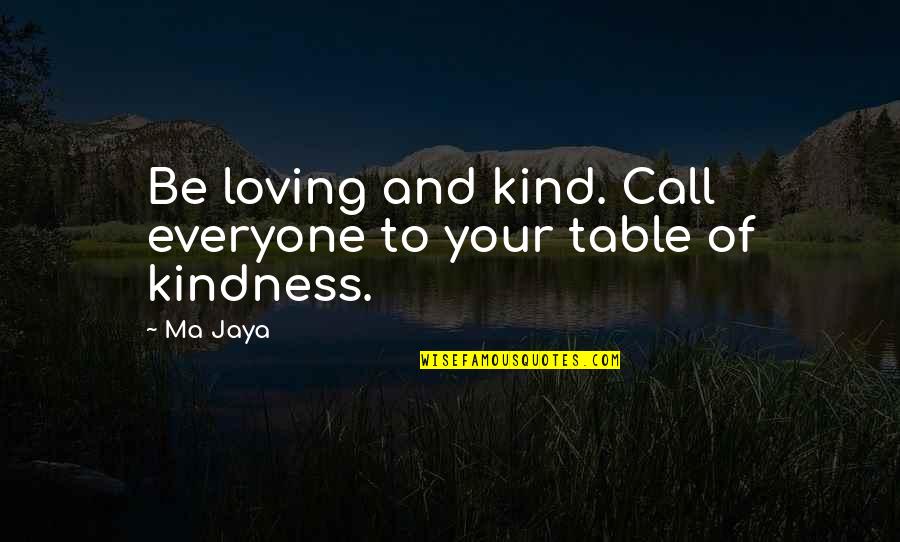 Girl Boss Book Quotes By Ma Jaya: Be loving and kind. Call everyone to your