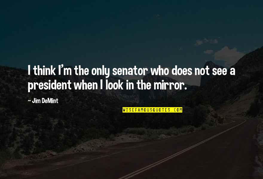 Girl Boy Sayings Quotes By Jim DeMint: I think I'm the only senator who does