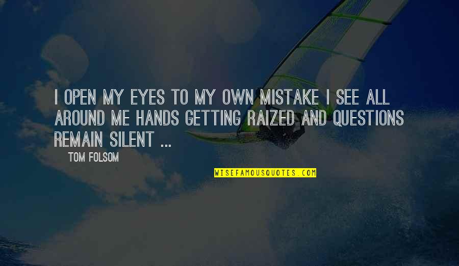 Girl Boy Sayings Quotes By Tom Folsom: I open my eyes To my own mistake