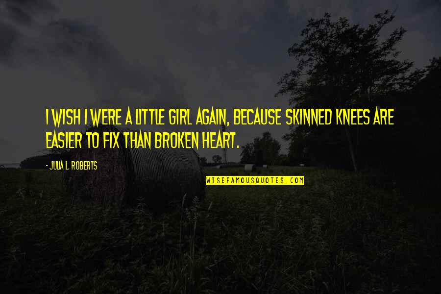 Girl Broken Heart Quotes By Julia L. Roberts: I wish i were a little girl again,