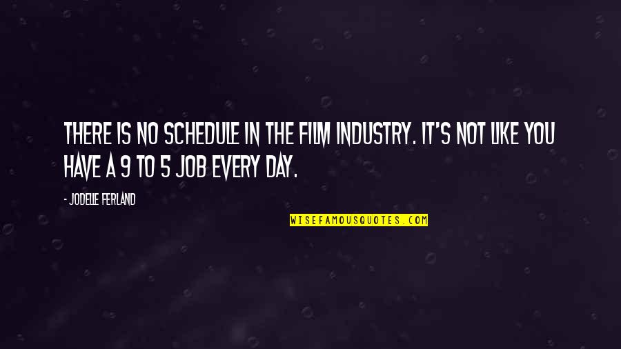 Girl Button Quotes By Jodelle Ferland: There is no schedule in the film industry. Girl Button Quotes By Jodelle Ferland: There is no schedule in the film industry.
