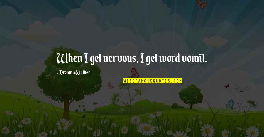 Girl Car Driving Quotes By Dreama Walker: When I get nervous, I get word vomit.