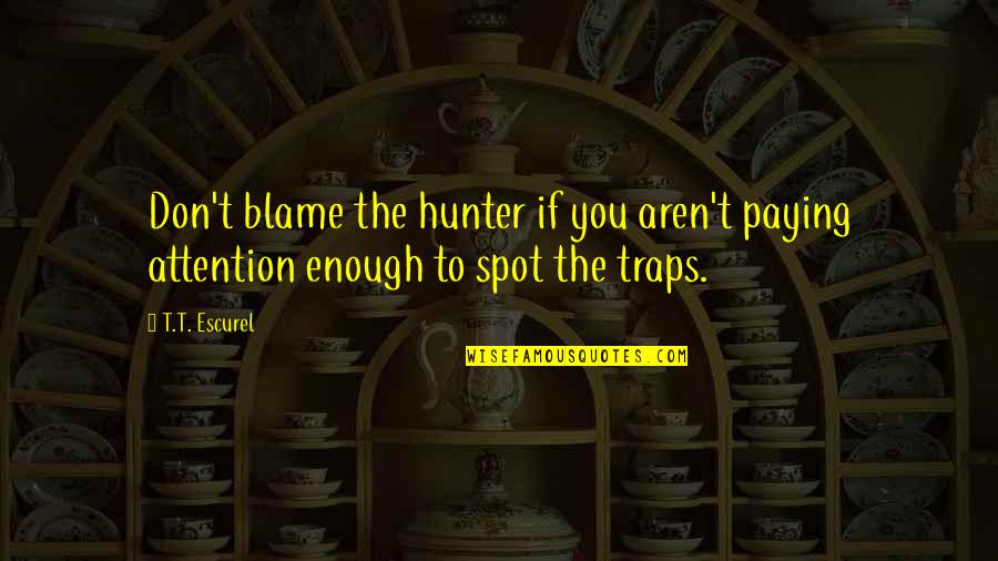 Girl Car Driving Quotes By T.T. Escurel: Don't blame the hunter if you aren't paying
