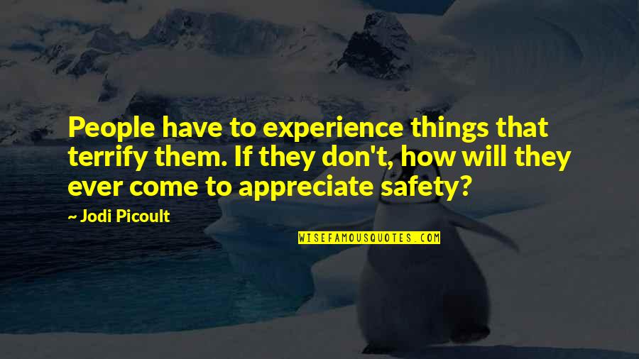 Girl Child Education Quotes By Jodi Picoult: People have to experience things that terrify them.