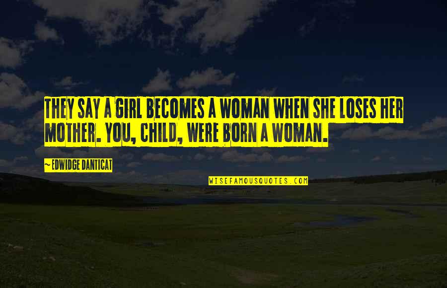 Girl Child Quotes By Edwidge Danticat: They say a girl becomes a woman when