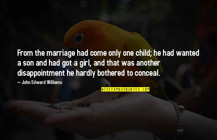 Girl Child Quotes By John Edward Williams: From the marriage had come only one child;