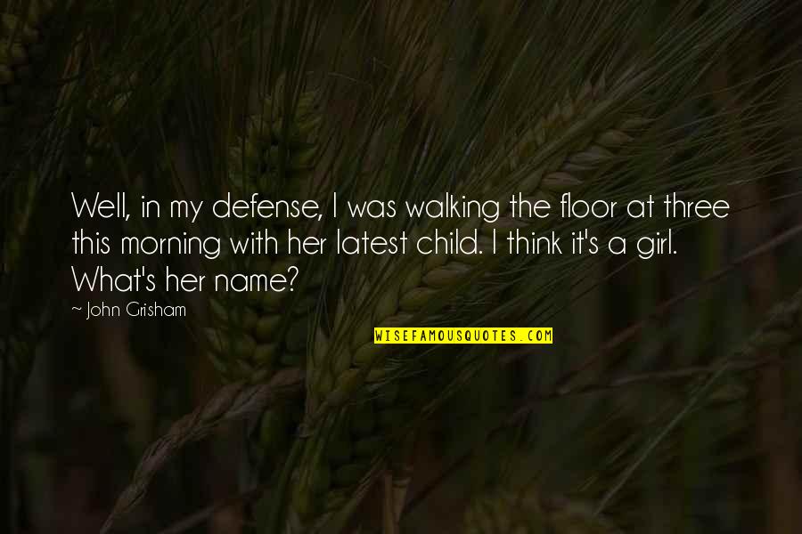 Girl Child Quotes By John Grisham: Well, in my defense, I was walking the