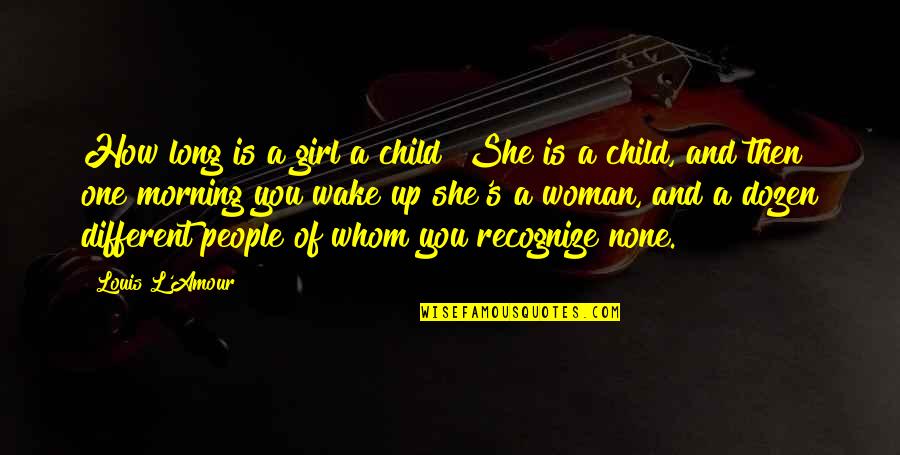 Girl Child Quotes By Louis L'Amour: How long is a girl a child? She