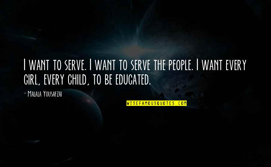 Girl Child Quotes By Malala Yousafzai: I want to serve. I want to serve