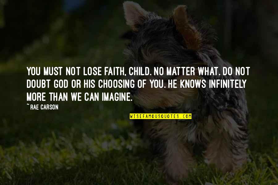 Girl Child Quotes By Rae Carson: You must not lose faith, child. No matter