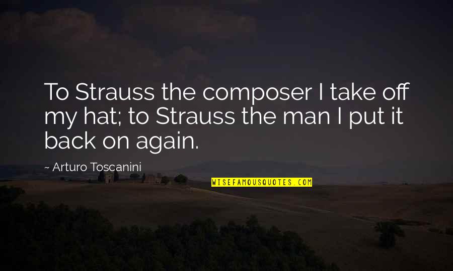 Girl Classy Quotes By Arturo Toscanini: To Strauss the composer I take off my