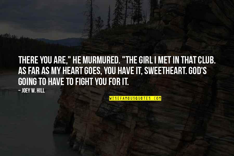 Girl Club Quotes By Joey W. Hill: There you are," he murmured. "The girl I