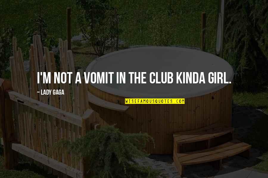 Girl Club Quotes By Lady Gaga: I'm not a vomit in the club kinda