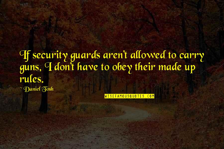 Girl Code Book Quotes By Daniel Tosh: If security guards aren't allowed to carry guns,