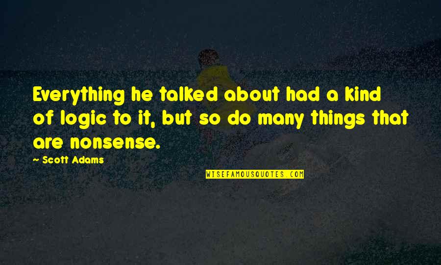 Girl Code Book Quotes By Scott Adams: Everything he talked about had a kind of Girl Code Book Quotes By Scott Adams: Everything he talked about had a kind of