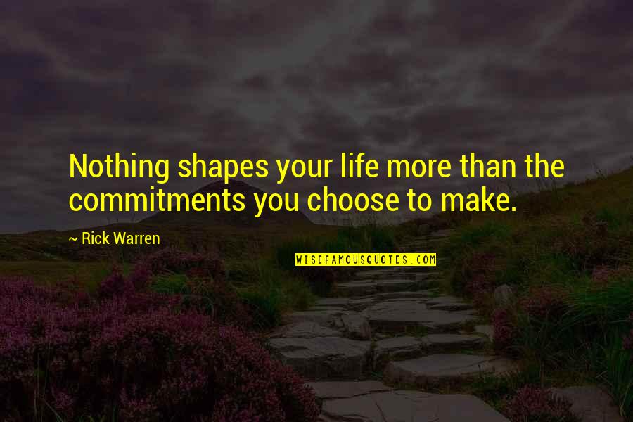 Girl Code Contraception Quotes By Rick Warren: Nothing shapes your life more than the commitments