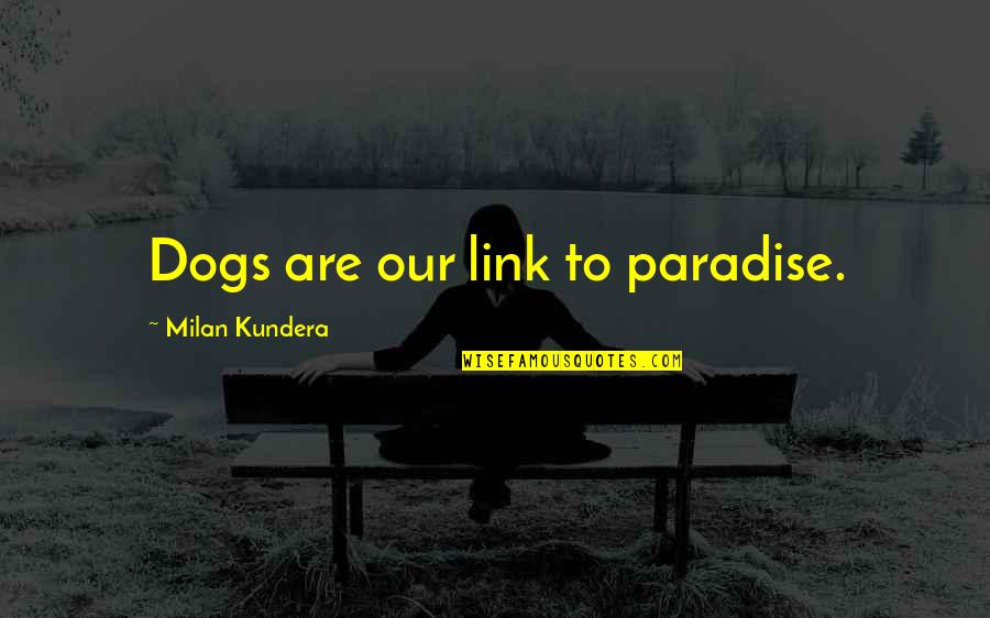 Girl Code Dibs Quotes By Milan Kundera: Dogs are our link to paradise.