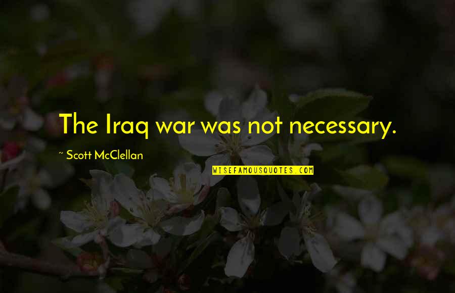 Girl Code Diets Quotes By Scott McClellan: The Iraq war was not necessary.