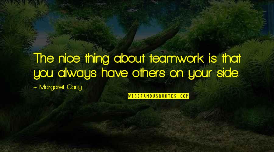 Girl Code Lying Quotes By Margaret Carty: The nice thing about teamwork is that you