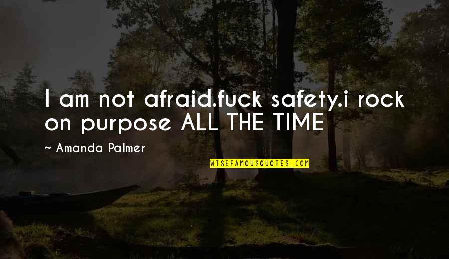 Girl Code Sleepovers Quotes By Amanda Palmer: I am not afraid.fuck safety.i rock on purpose Girl Code Sleepovers Quotes By Amanda Palmer: I am not afraid.fuck safety.i rock on purpose