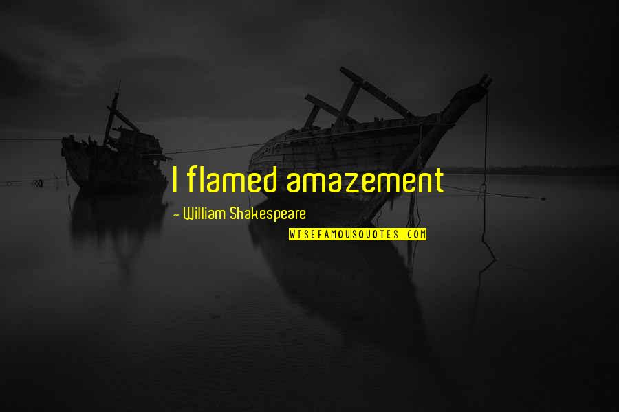 Girl Code Sleepovers Quotes By William Shakespeare: I flamed amazement Girl Code Sleepovers Quotes By William Shakespeare: I flamed amazement