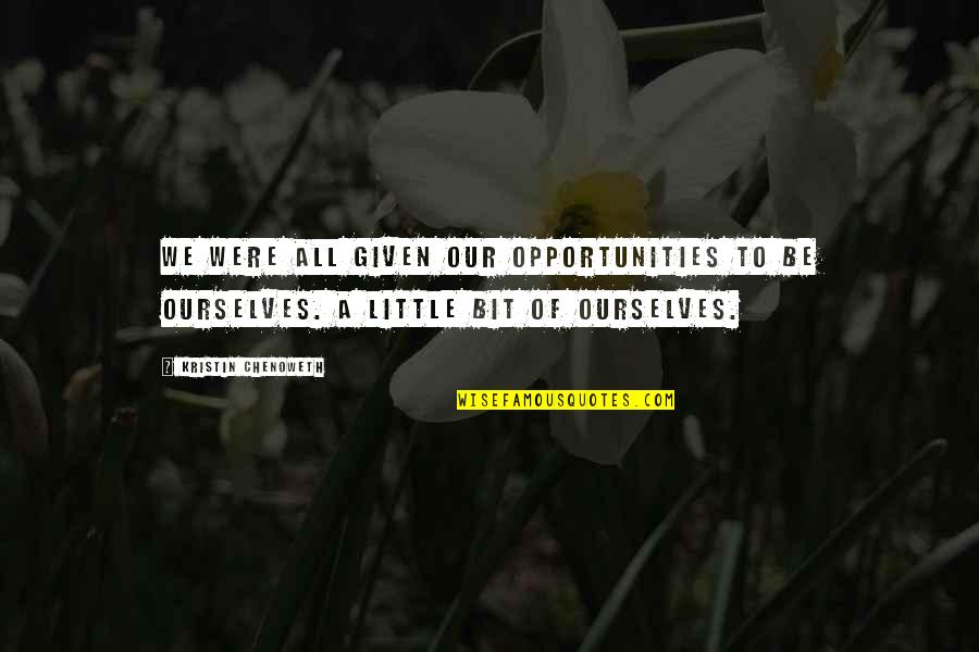 Girl Code Smoking Quotes By Kristin Chenoweth: We were all given our opportunities to be Girl Code Smoking Quotes By Kristin Chenoweth: We were all given our opportunities to be