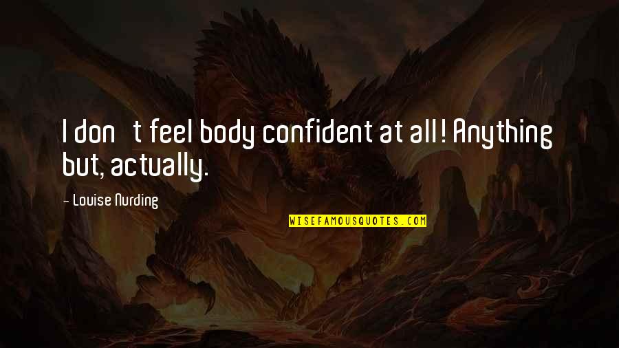 Girl Code Std Quotes By Louise Nurding: I don't feel body confident at all! Anything