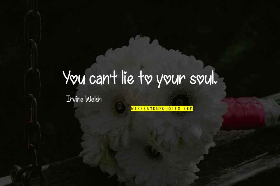 Girl Code Whipped Quotes By Irvine Welsh: You can't lie to your soul.