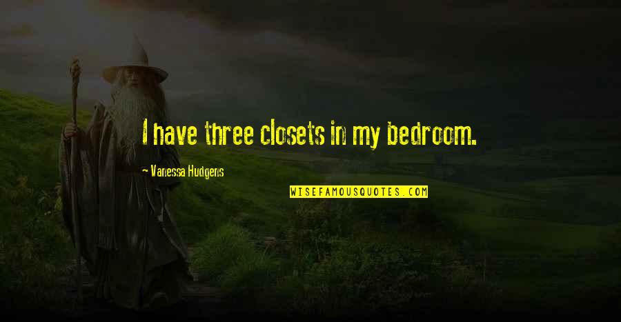 Girl Code Whipped Quotes By Vanessa Hudgens: I have three closets in my bedroom.