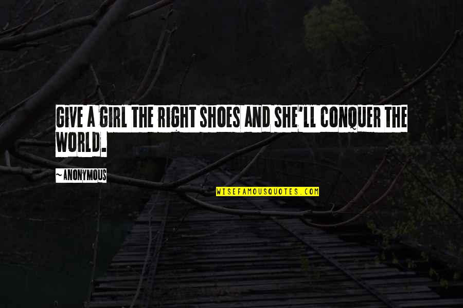 Girl Conquer Quotes By Anonymous: Give a girl the right shoes and she'll