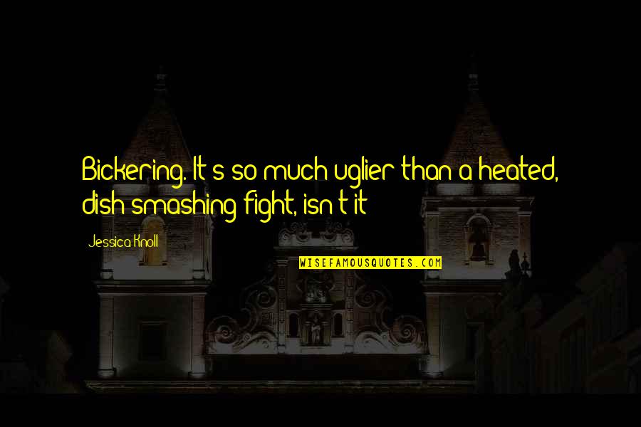 Girl Conquer Quotes By Jessica Knoll: Bickering. It's so much uglier than a heated,
