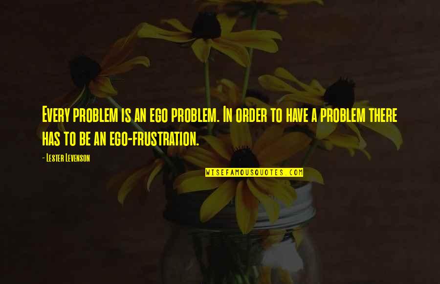 Girl Cramps Quotes By Lester Levenson: Every problem is an ego problem. In order