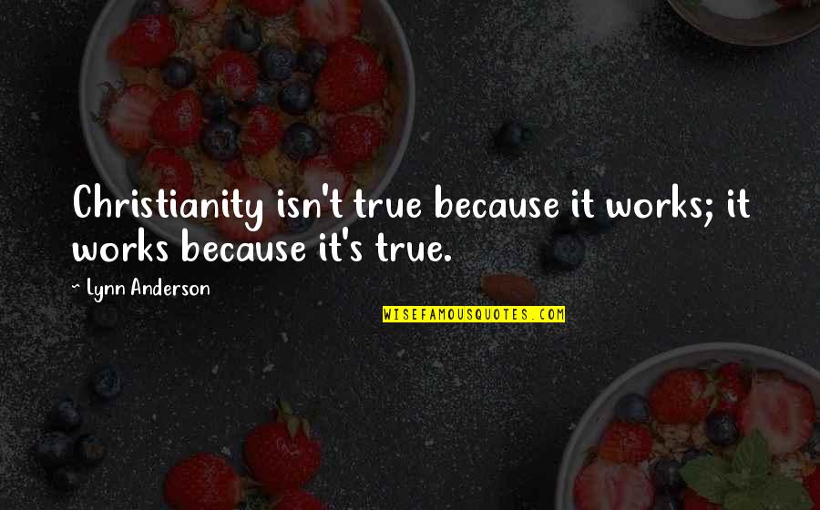 Girl Crush On Girl Quotes By Lynn Anderson: Christianity isn't true because it works; it works