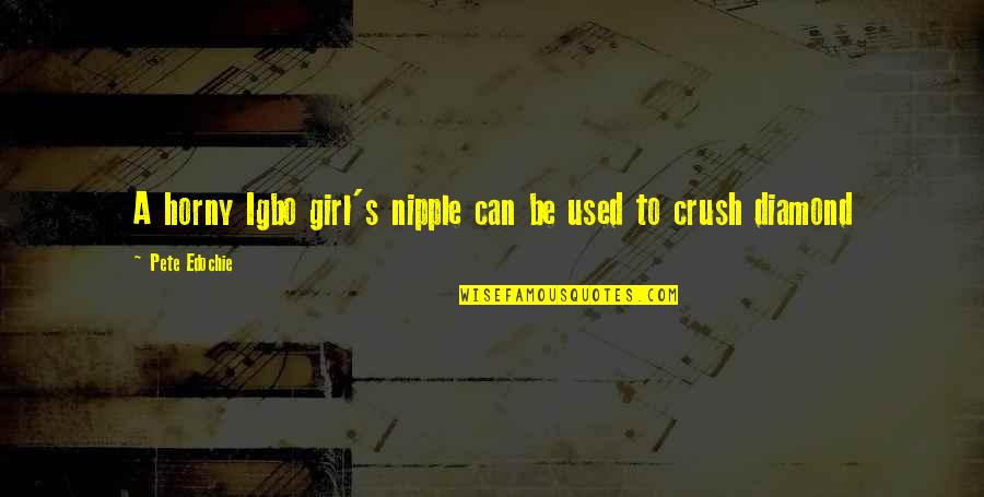 Girl Crush On Girl Quotes By Pete Edochie: A horny Igbo girl's nipple can be used Girl Crush On Girl Quotes By Pete Edochie: A horny Igbo girl's nipple can be used