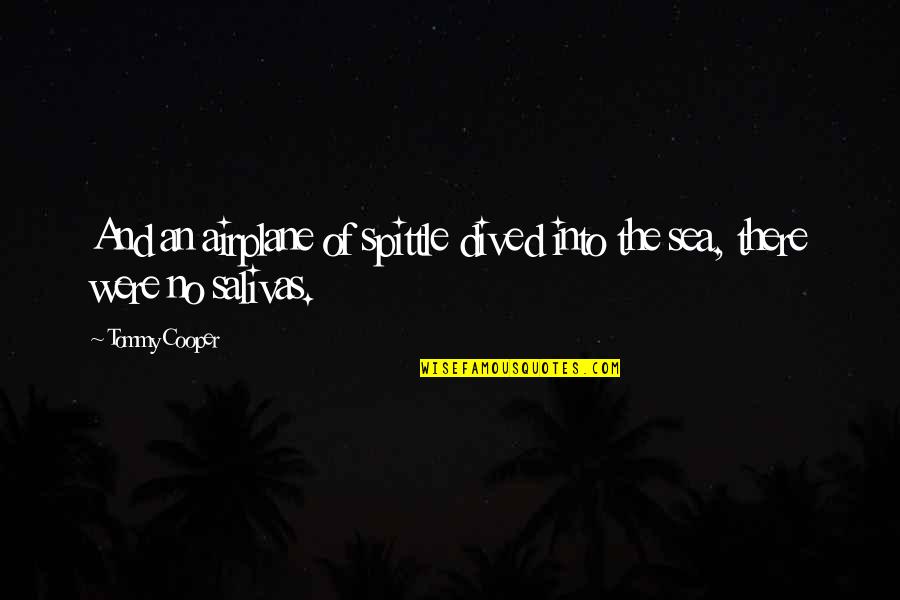 Girl Crush On Girl Quotes By Tommy Cooper: And an airplane of spittle dived into the
