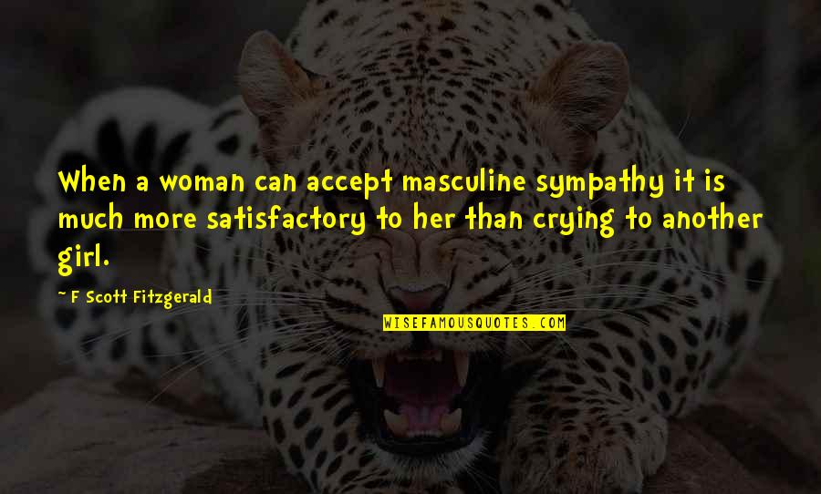 Girl Crying Quotes By F Scott Fitzgerald: When a woman can accept masculine sympathy it
