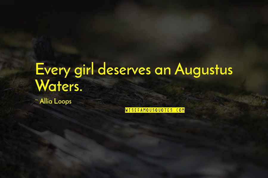Girl Deserves Quotes By Allia Loops: Every girl deserves an Augustus Waters.